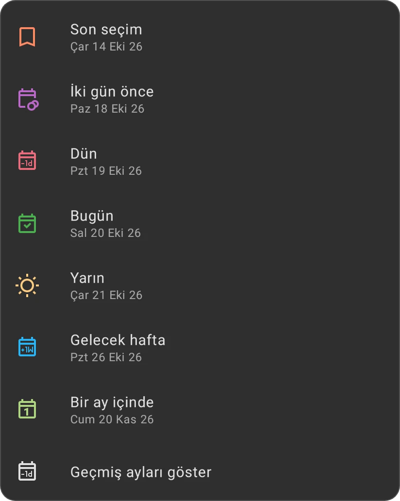 Tarih seçicinin hızlı seçenekleri: Son seçim, İki gün önce, Dün, Bugün, Yarın, Gelecek hafta, Bir ay içinde ve Geçmiş ayları göster, her biri kendi tarihiyle