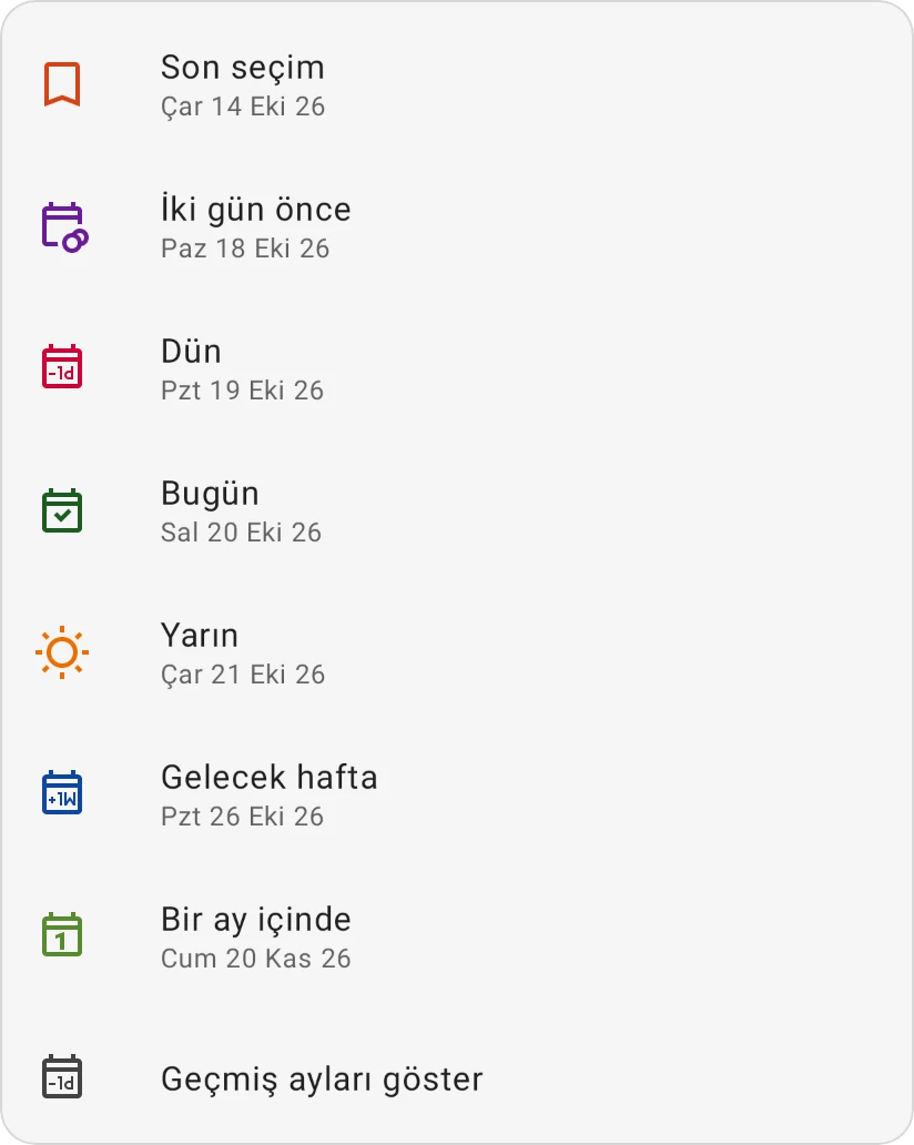 Tarih seçicinin hızlı seçenekleri: Son seçim, İki gün önce, Dün, Bugün, Yarın, Gelecek hafta, Bir ay içinde ve Geçmiş ayları göster, her biri kendi tarihiyle